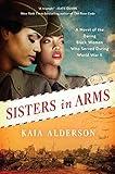 Sisters in Arms: A Heartwarming Historical Novel of the Daring, First Black Women Who Served in the Six Triple Eight During World War II