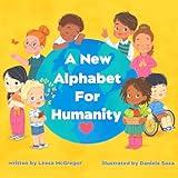 A New Alphabet for Humanity Children’s Book: A Children's Book of Alphabet Words to Inspire Compassion, Kindness and Positivity