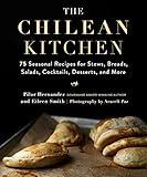 The Chilean Kitchen: 75 Seasonal Recipes for Stews, Breads, Salads, Cocktails, Desserts, and More