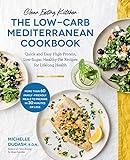 Clean Eating Kitchen: The Low-Carb Mediterranean Cookbook: Quick and Easy High-Protein, Low-Sugar, Healthy-Fat Recipes for Lifelong Health-More Than ... Meals to Prepare in 30 Minutes or Less