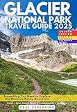 Glacier National Park Travel Guide: Everything You Need to Explore the Montana Rocky Mountains — Trails, Lakes, Scenic Roads & Campgrounds (COLOR)