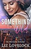 Something Old: A Sweet Second Chance Romance (The Jilted Series Book 1)