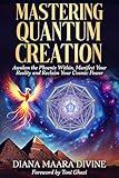 MASTERING QUANTUM CREATION: Awaken the Phoenix Within, Manifest Your Reality, and Reclaim Your Cosmic Power