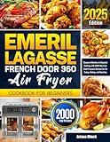 Emeril Lagasse French Door 360 Air Fryer Cookbook for Beginners: Discover Effortless & Flavorful Cooking with 2000-Day Easy Emeril Lagasse Recipes for Air Frying, Baking, and Roasting