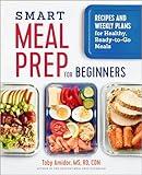 Smart Meal Prep for Beginners: Recipes and Weekly Plans for Healthy, Ready-to-Go Meals