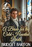A Bride for the Cold-Hearted Duke: A Historical Regency Romance Novel