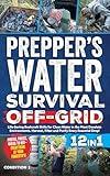 WATER SURVIVAL OFF-GRID: Life-Saving Bushcraft Skills for Clean Water in the Most Desolate Environments. Harvest, Filter and Purify Every Essential Drop! (PREPPER SURVIVAL BIBLE BOOK Book 3)