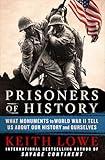 Prisoners of History: What Monuments to World War II Tell Us About Our History and Ourselves