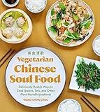 Vegetarian Chinese Soul Food: Deliciously Doable Ways to Cook Greens, Tofu, and Other Plant-Based Ingredients