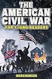 The American Civil War for Young Readers: The Greatest Battles and Most Heroic Events of the American Civil War (War History for Kids)