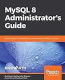 MySQL 8 Administrator’s Guide: Effective guide to administering high-performance MySQL 8 solutions