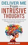 Deliver Me From Intrusive Thoughts: 10 Strategies For Overcoming Unwanted Intrusive Thoughts With God (Faith-filled Thinking Book 2)