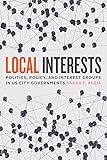 Local Interests: Politics, Policy, and Interest Groups in US City Governments