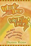 Wheat-Free, Worry-Free: The Art of Happy, Healthy Gluten-Free Living