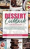 Dessert Cookbooks for Beginners: Leave Everyone Speechless by Learning the 35 New and Easy to Prepare, Exciting Dessert Recipes in this Cookbook Guaranteed to Uplift your Mood