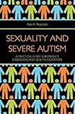 Sexuality and Severe Autism: A Practical Guide for Parents, Caregivers and Health Educators