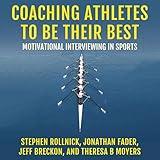 Coaching Athletes to Be Their Best: Motivational Interviewing in Sports (Applications of Motivational Interviewing)