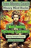 Money Mind Hacks for Teens: 3 Mind-Bending Psychology Experiments Altering Teenagers Futures and Making Them Wealthy For Life (Teen Money Hacks)