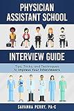 Physician Assistant School Interview Guide: Tips, Tricks, and Techniques to Impress Your Interviewers (Physician Assistant School Guides Book 3)
