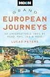 Moon Grand European Journeys: 40 Unforgettable Trips by Road, Rail, Sea & More (Travel Guide)