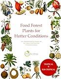 Food Forest Plants for Hotter Conditions: 250+ Perennial Plants For Tropical and Sub-Tropical Food Forests and Permaculture Gardens