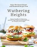 Enjoy The Classic Burger and Sandwich Recipes with Wuthering Heights: Featuring Mouth-Watering and All-Time Favourite Sandwiches for People of All Ages