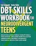 DBT Skills Workbook for Neurodivergent Teens: Dialectical Behavioral Therapy Skills For Autistic and ADHD Teens To Master Mindfulness, Distress Tolerance, Emotional Regulation and More