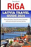 RIGA LATVIA TRAVEL GUIDE 2024: Riga Unveiled: Your Ultimate Journey into Latvia's Captivating Capital (Adventure Horizon)