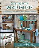 Crafting with Wood Pallets: Projects for Rustic Furniture, Decor, Art, Gifts and more