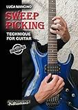 SWEEP PICKING: TECHNIQUE FOR GUITAR (The exclusive guitar and bass guitar methods by Luca Mancino)