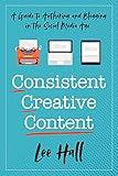 Consistent Creative Content: A Guide to Authoring and Blogging in the Social Media Age