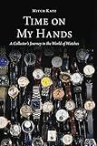 Time on My Hands: A Collector's Journey in the World of Watches