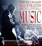 The Billboard Illustrated Encyclopedia of Music: From Rock, Pop, Jazz, Blues and Hip Hop to Classical, Country, Folk, World and More