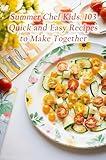 Summer Chef Kids: 103 Quick and Easy Recipes to Make Together