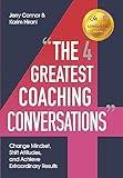 The Four Greatest Coaching Conversations: Change mindsets, shift attitudes, and achieve extraordinary results