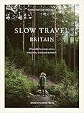 Slow Travel Britain: 22 Mindful Journeys Across England, Scotland and Wales