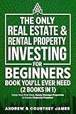 The Only Real Estate & Rental Property Investing For Beginners Book You'll Ever Need (2 in 1): Close Your First Deal, Easily Manage Properties, & Create Financial Freedom (Start A Business)