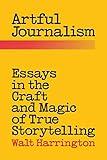 Artful Journalism: Essays in the Craft and Magic of True Storytelling