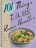 101 Things to Do with Ramen Noodles (101 Cookbooks)