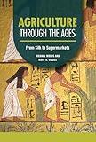 Agriculture through the Ages: From Silk to Supermarkets (Technology through the Ages)