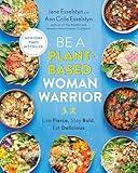 Be A Plant-Based Woman Warrior: Live Fierce, Stay Bold, Eat Delicious: A Cookbook