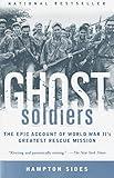 Ghost Soldiers: The Epic Account of World War II's Greatest Rescue Mission
