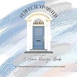Perfectly Painted: A Home Design Book to transform your home instantly with paint. (Perfectly Designed)