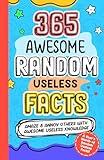 365 AWESOME RANDOM USELESS FACTS: Amaze and Annoy others with Awesome Useless Knowledge Fun Facts and Trivia for kids 8-10,10-12, teens, adults, family