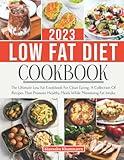 LOW FAT DIET COOKBOOK 2023: The Ultimate Low Fat Cookbook For Clean Eating, A Collection Of Recipes That Promote Heart Healthy Meals While Minimizing Fat Intake