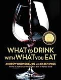 What to Drink with What You Eat: The Definitive Guide to Pairing Food with Wine, Beer, Spirits, Coffee, Tea - Even Water - Based on Expert Advice from America's Best Sommeliers