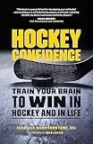 Hockey Confidence: Train Your Brain to Win in Hockey and in Life