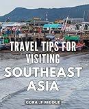 Travel Tips For Visiting Southeast Asia: Experience the Hidden Gems of Southeast Asia with Insider Travel Tips and Local Recommendations.