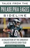 Tales from the Philadelphia Eagles Sideline: A Collection of the Greatest Eagles Stories Ever Told (Tales from the Team)