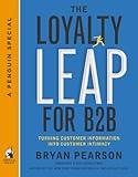 The Loyalty Leap for B2B: Turning Customer Information into Customer Intimacy (A Penguin Special from Portfolio)